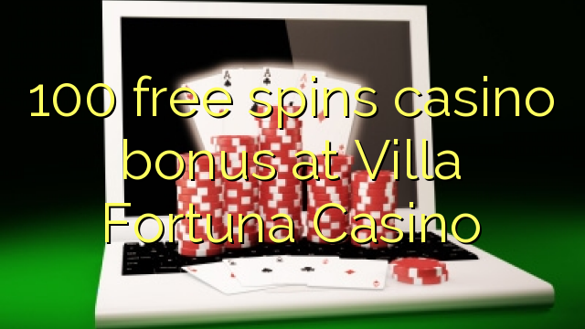 100 free spins casino bonus at Villa Fortuna Casino