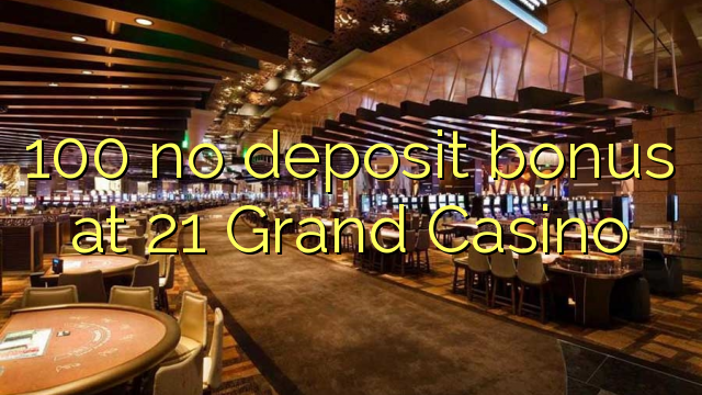 100 no deposit bonus at 21 Grand Casino