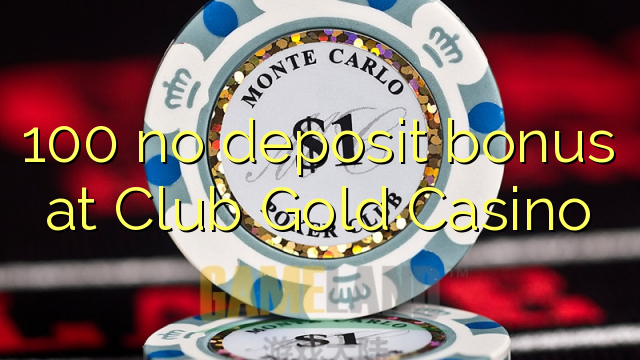 100 no deposit bonus at Club Gold Casino