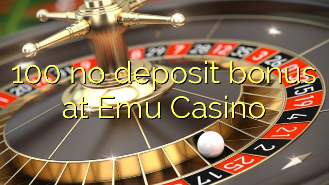 100 nema bonusa na depozit na Emu Casino