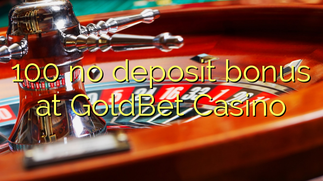 100 no deposit bonus at GoldBet Casino