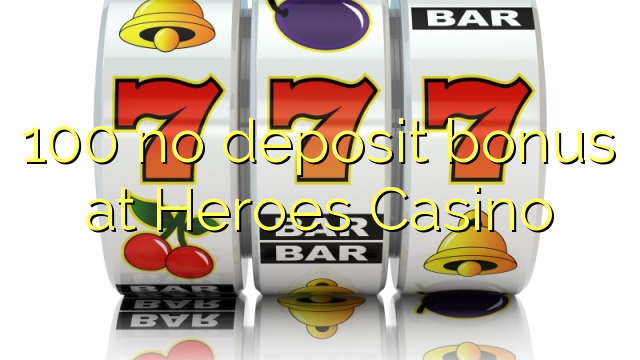 Wala'y deposit bonus ang 100 sa Heroes Casino