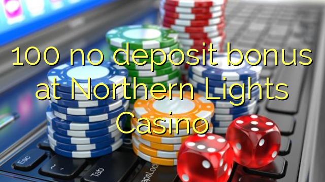 "100" nėra indėlių bonuso "Northern Lights Casino"