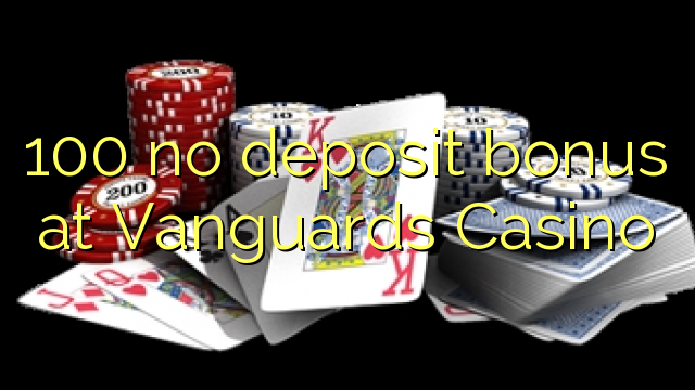 100 χωρίς μπόνους κατάθεσης στο καζίνο Vanguards