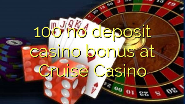 100 no deposit casino bonus at Cruise Casino