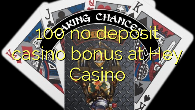 100 ບໍ່ມີຄາສິໂນເງິນຝາກຢູ່ Hey Casino