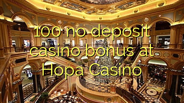 100 palibe gawo kasino bonasi pa Hopa Casino