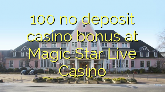 100 euweuh deposit kasino bonus di Magic Star Live Kasino