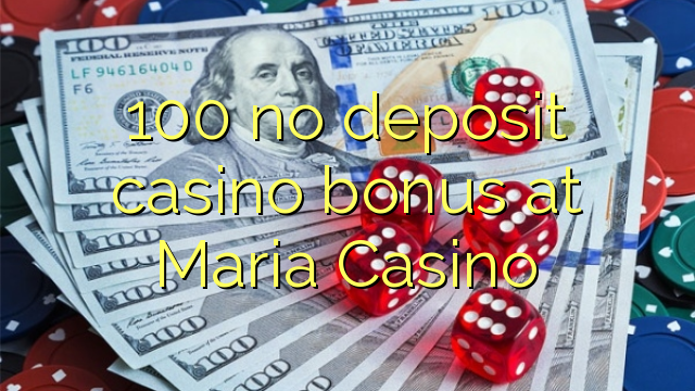 100 bonus sans dépôt de casino à Maria Casino