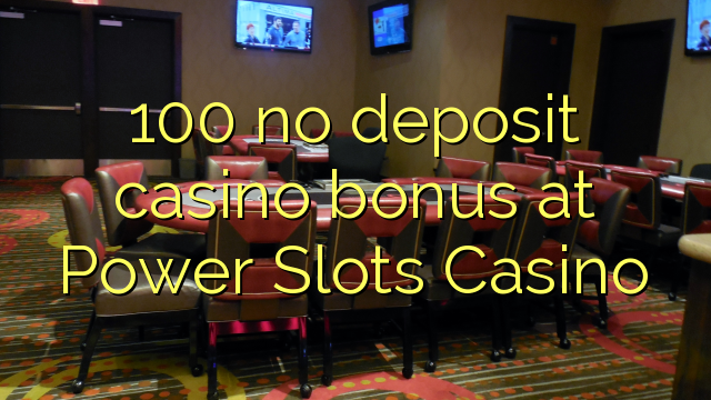 100 no deposit casino bonus at Power Slots Casino