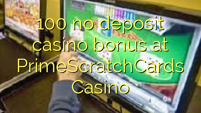 100 no deposit casino bonus at PrimeScratchCards Casino