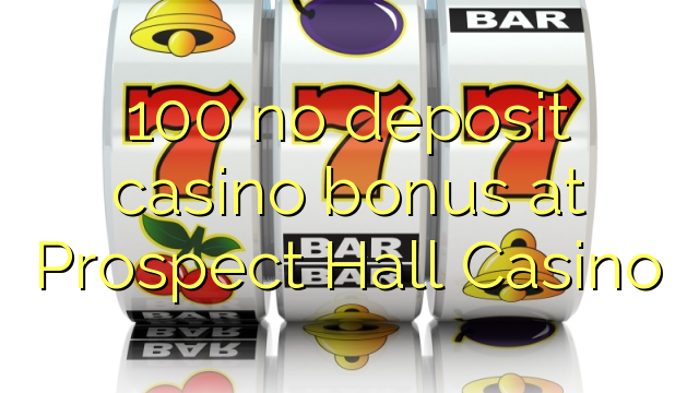 100 no deposit casino bonus at Prospect Hall Casino