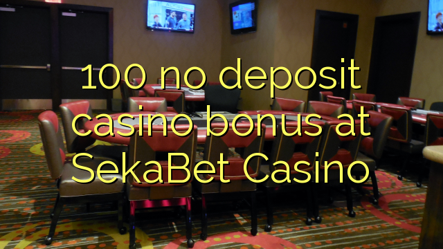 100 no deposit casino bonus at SekaBet Casino