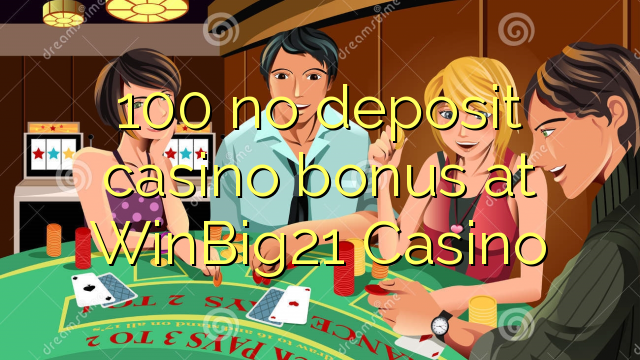 100 no deposit casino bonus at WinBig21 Casino