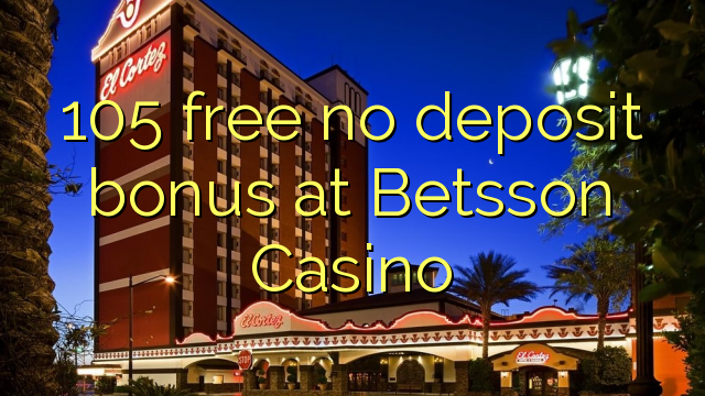 105 free no deposit bonus at Betsson Casino