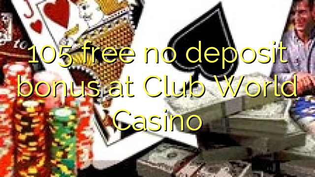 105 free no deposit bonus at Club World Casino