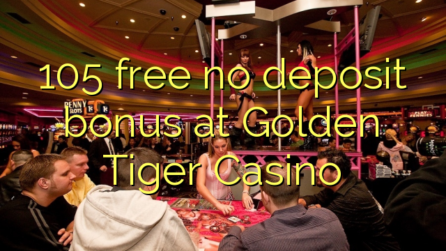 105 free no deposit bonus at Golden Tiger Casino