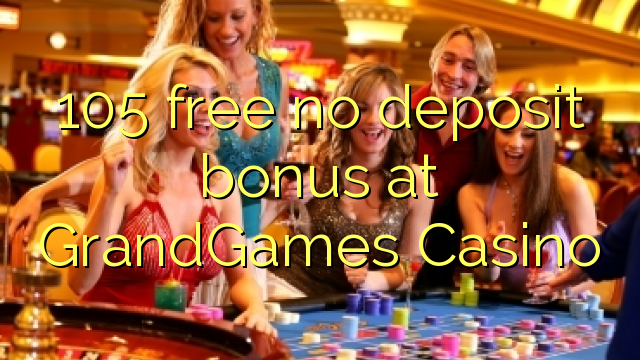 105 free no deposit bonus at GrandGames Casino