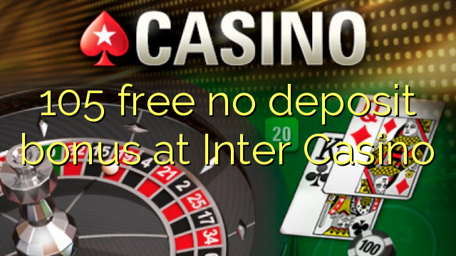 105 free no deposit bonus at Inter Casino