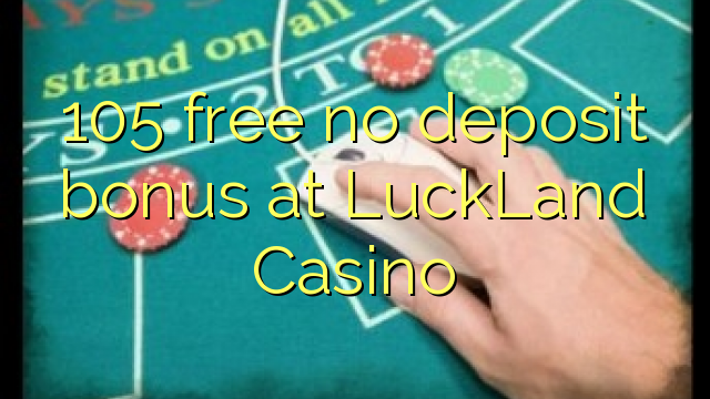 105 free no deposit bonus at LuckLand Casino