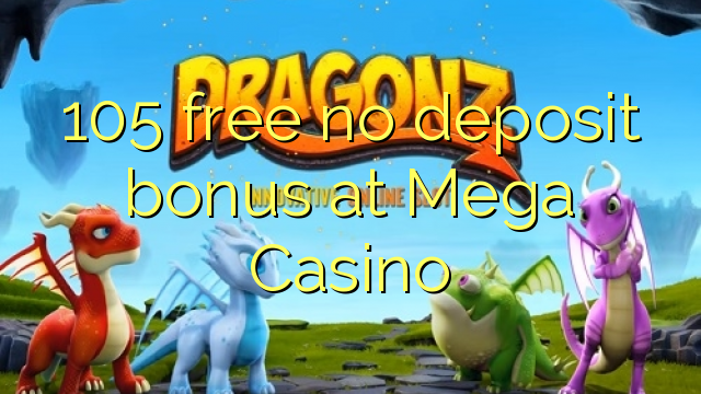 105 free no deposit bonus at Mega  Casino