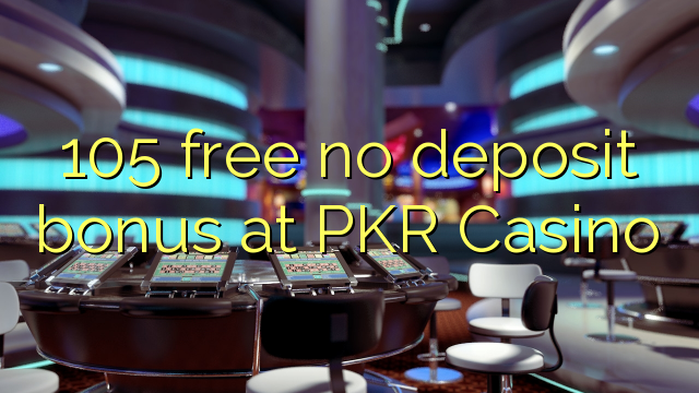 105 free no deposit bonus at PKR Casino