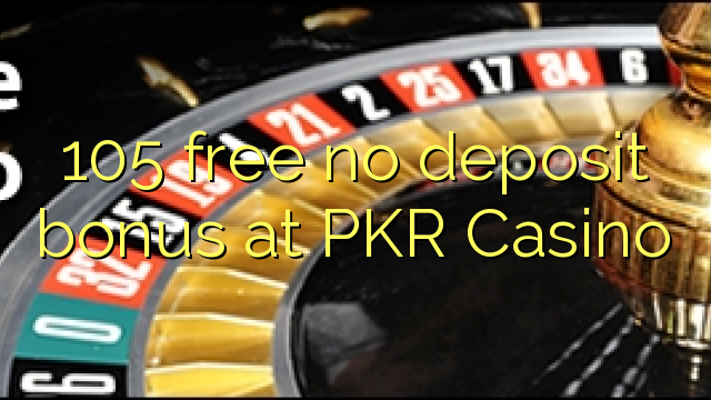 105 free no deposit bonus at PKR Casino