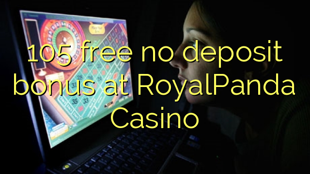 105 free no deposit bonus at RoyalPanda Casino