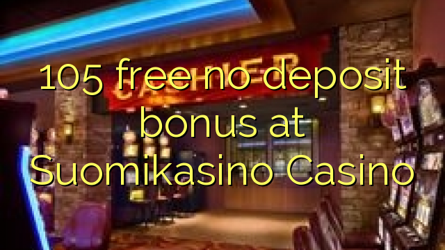 105 wewete kahore bonus tāpui i Suomikasino Casino
