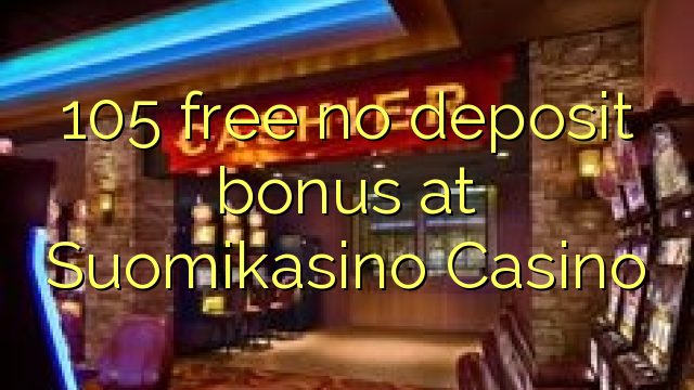 105 free no deposit bonus at Suomikasino Casino