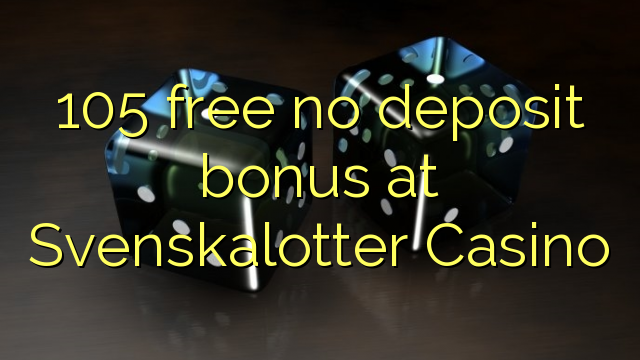 105 membebaskan ada bonus deposit dalam Svenskalotter Casino
