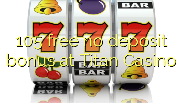 105 free no deposit bonus at Titan Casino