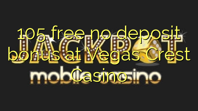 105 free no deposit bonus at Vegas Crest Casino