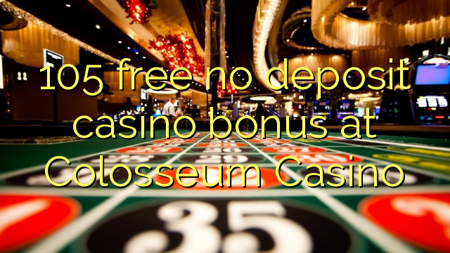 105 free no deposit casino bonus at Colosseum Casino