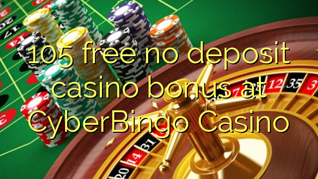 105 бесплатно без депозит казино бонус во CyberBingo казино
