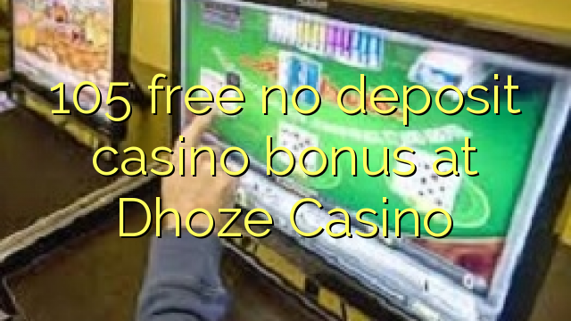 105 free no deposit casino bonus at Dhoze Casino