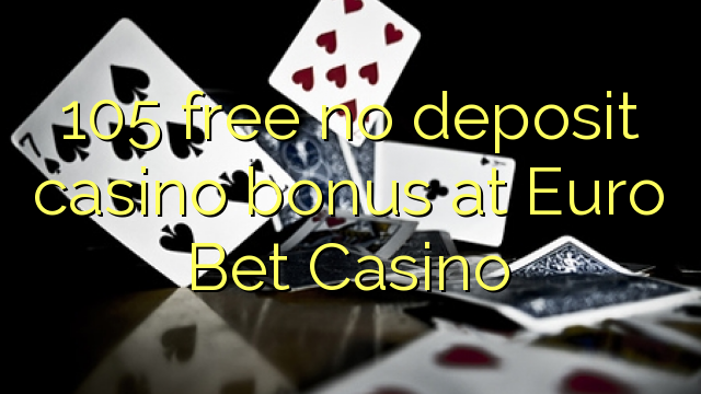 105 gratis no deposit casino bonus bij Euro Bet Casino