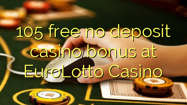 105 free no deposit casino bonus at EuroLotto Casino