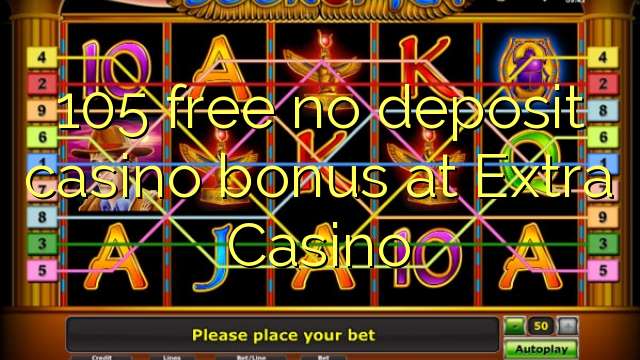 105 free no deposit casino bonus at Extra Casino