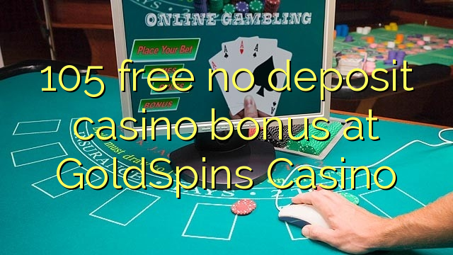 105 free no deposit casino bonus at GoldSpins Casino