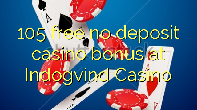 105 free no deposit casino bonus at Indogvind Casino