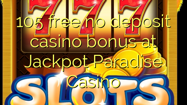 105 free no deposit casino bonus at Jackpot Paradise Casino