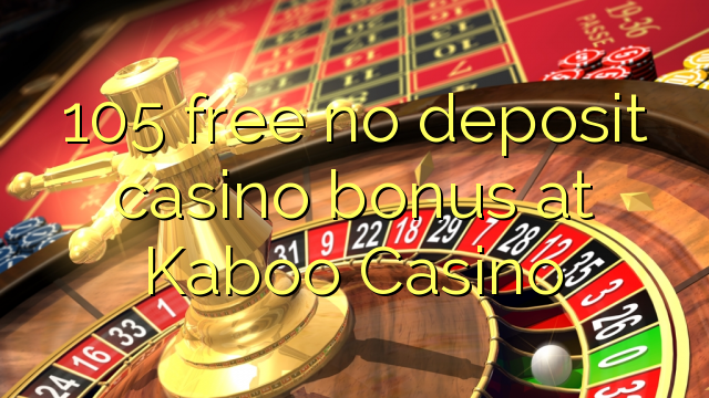 105 wewete kahore bonus tāpui Casino i Kaboo Casino