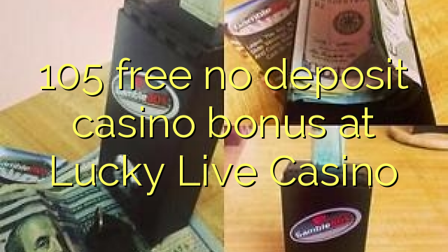 ня 105 бясплатна бонус без дэпазіту казіно ў Лакі Live Casino
