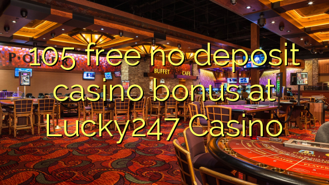 105 free no deposit casino bonus at Lucky247 Casino