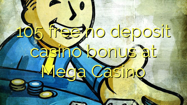 105 free no deposit casino bonus at Mega Casino