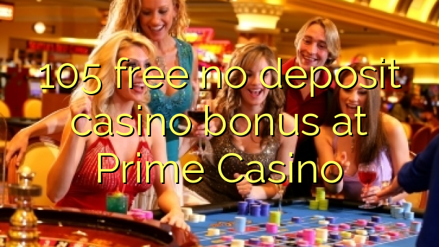 105 free no deposit casino bonus at Prime  Casino