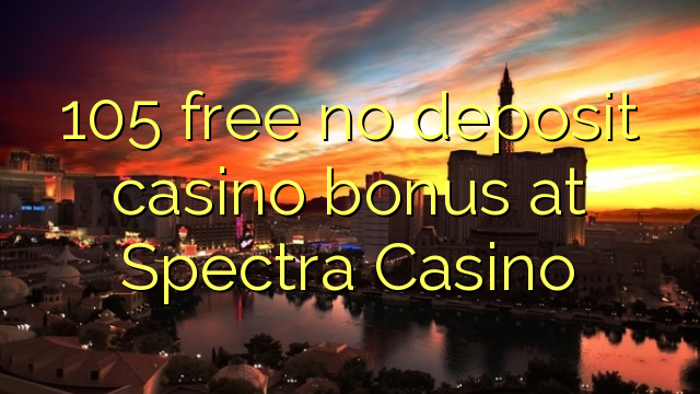 105 free no deposit casino bonus at Spectra Casino