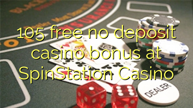 SpinStationカジノでデポジットのカジノのボーナスを解放しない105