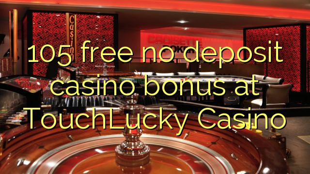 105 free no deposit casino bonus at TouchLucky Casino